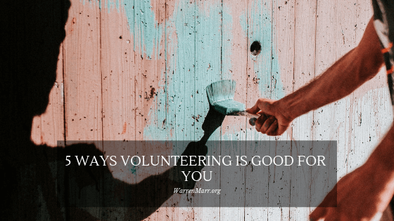 5 Ways Volunteering Is Good For You Warren Marr
